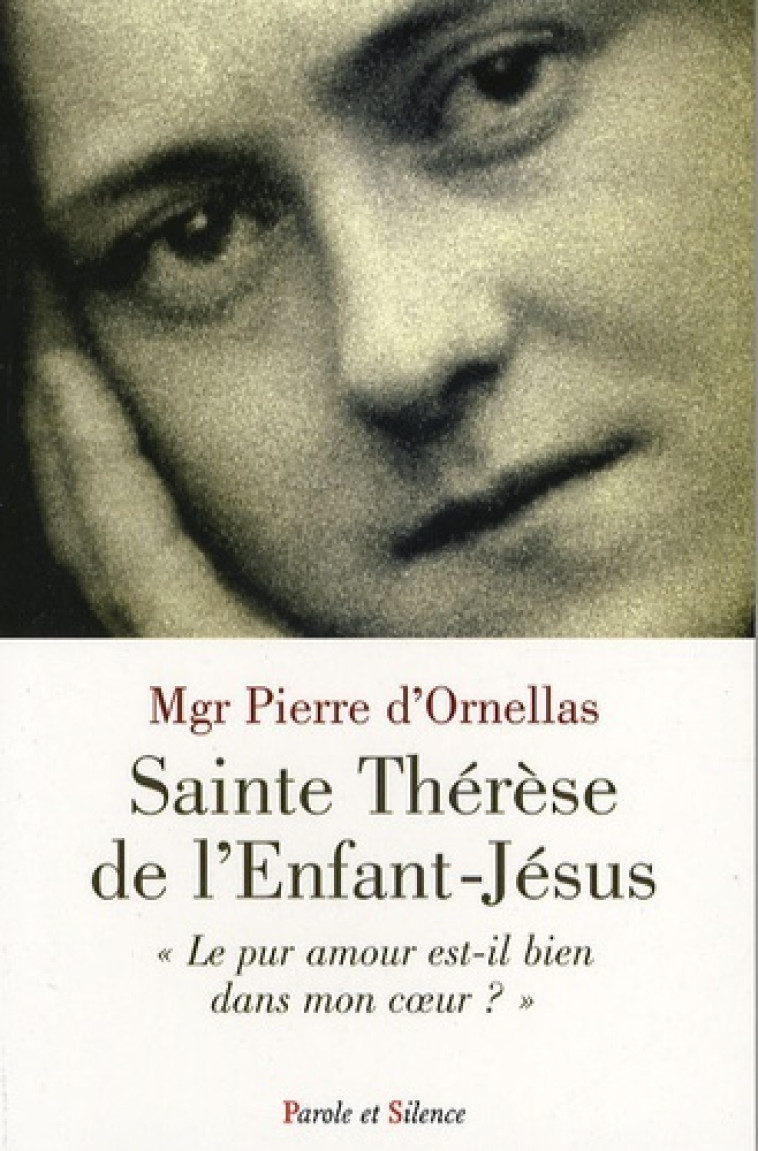 Therese de l'enfant-jesus,le pur amour est-il dans mon coeur - Pierre d'Ornellas - PAROLE SILENCE