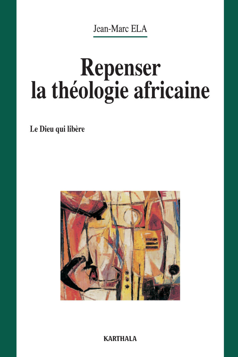 Repenser la théologie africaine - le Dieu qui libère - Jean-Marc Éla - KARTHALA