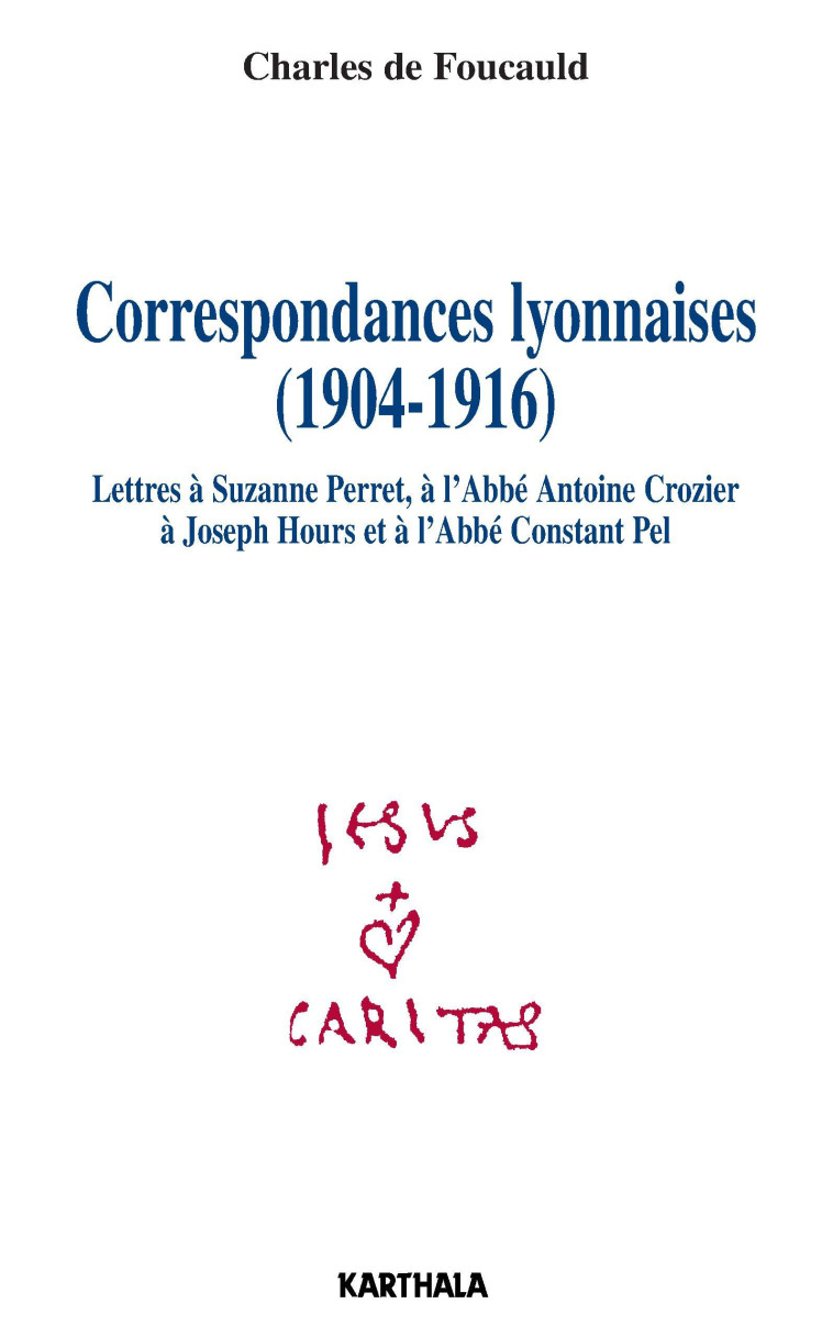 Correspondances lyonnaises, 1904-1916 - lettres à Suzanne Perret, à l'abbé Antoine Crozier, à Joseph Hours et à l'abbé Constant Pel - Charles de Foucauld - KARTHALA