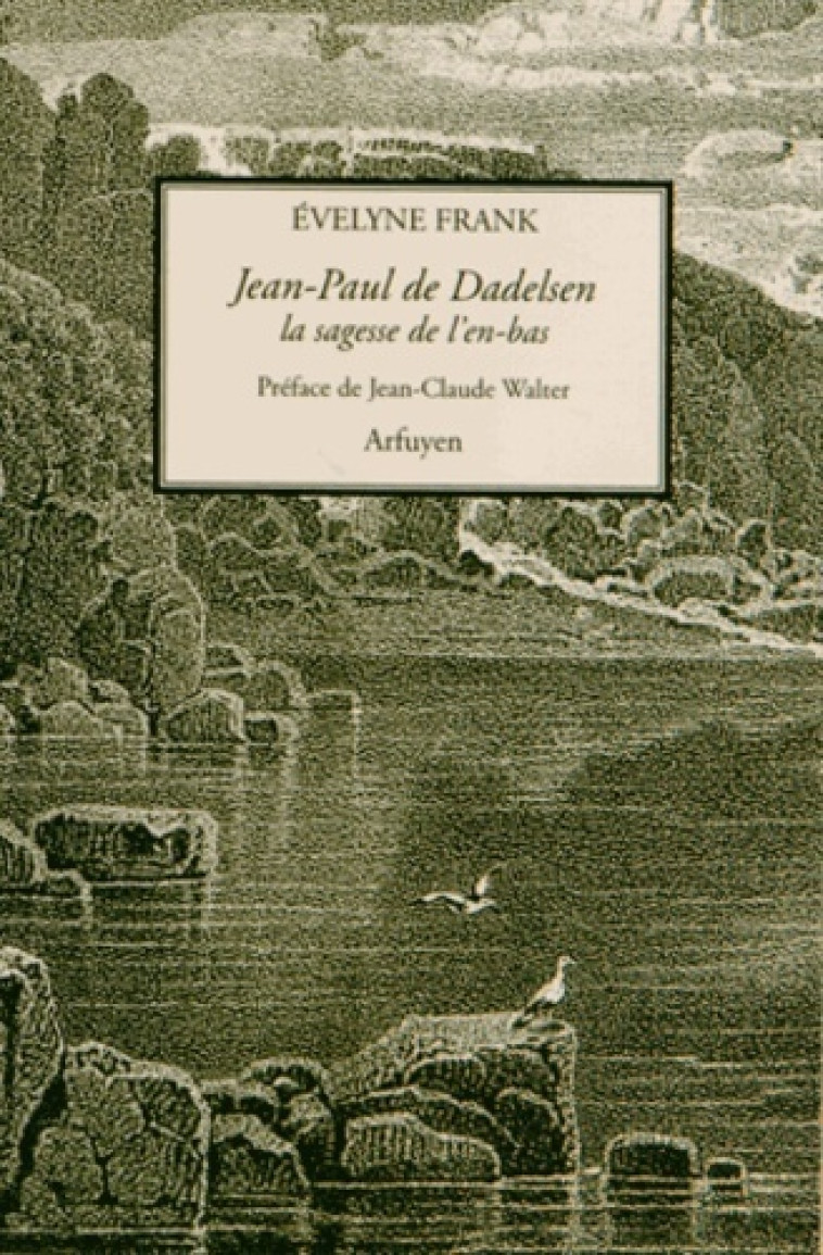 JEAN PAUL DE DADELSEN SAGESSE DE L'EN-BAS - EVELYNE FRANCK - ARFUYEN