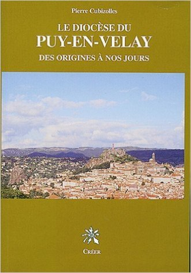 LE DIOCÈSE DU PUY-EN-VELAY des origines à nos jours - CUBIZOLLES PIERRE - CREER