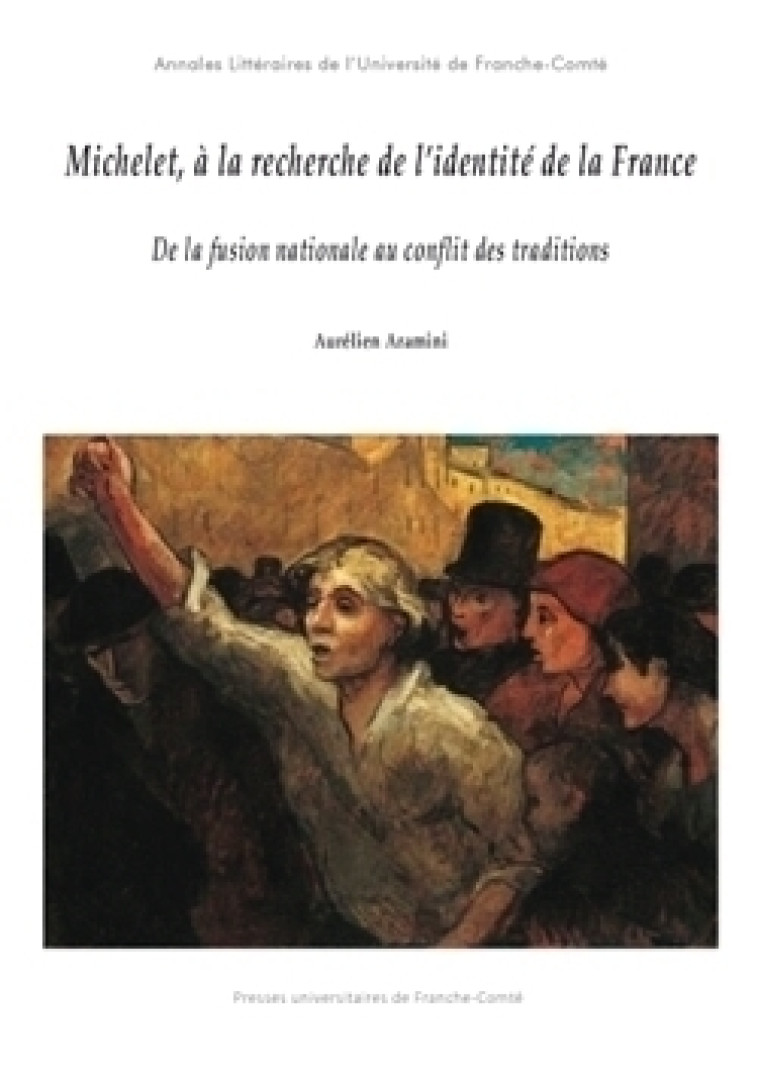 Michelet, à la recherche de l'identité de la France - de la fusion nationale au conflit des traditions - Aurélien Aramini - PUFC