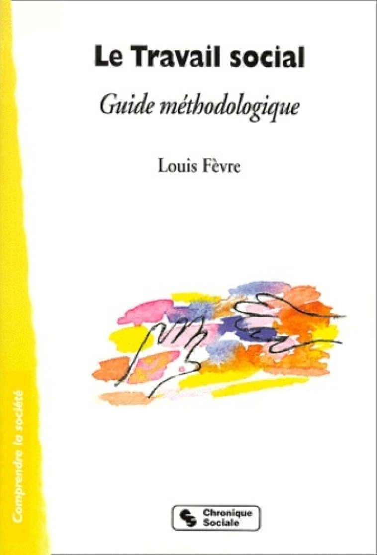 Le travail social guide méthodologique - LOUIS FEVRE - CHRONIQUE SOCIA