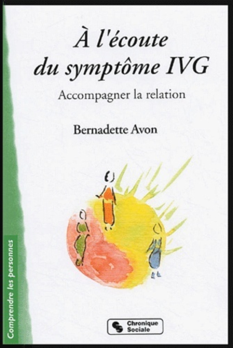 A L'ECOUTE DU SYMPTOME IVG - ACCOMPAGNER LA RELATION - AVON BERNADETTE - CHRONIQUE SOCIA