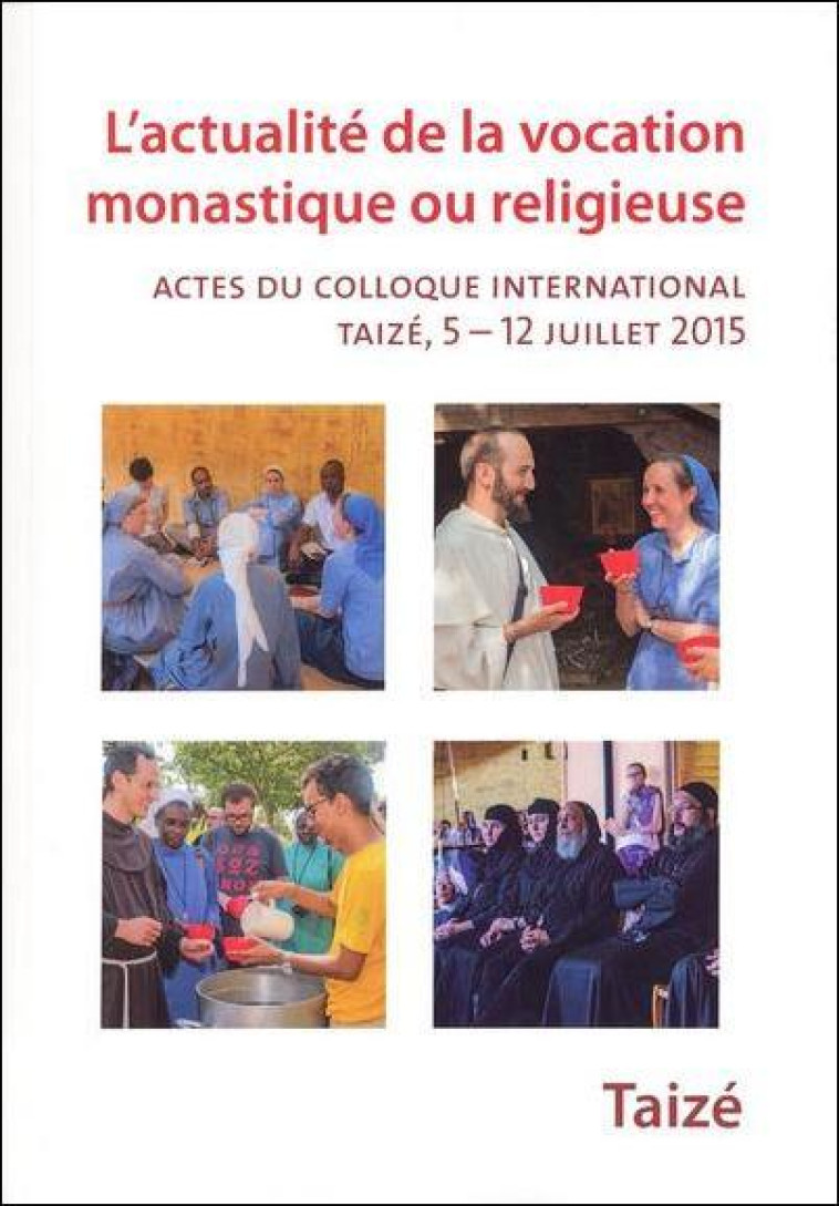 L’actualité de la vocation monastique ou religieuse - Actes du colloque international, Taizé, 5 – 12 juillet 2015 -  Collectif - TAIZE