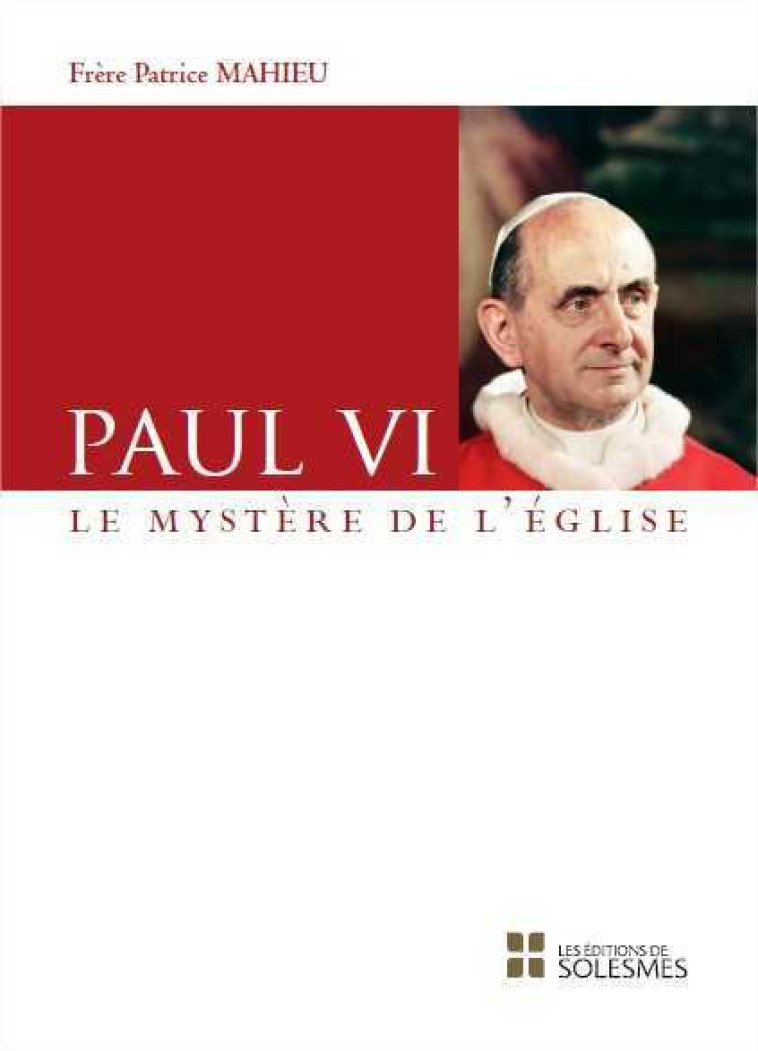 Paul VI - Le Mystère de l'Eglise - PATRICE MAHIEU - SOLESMES