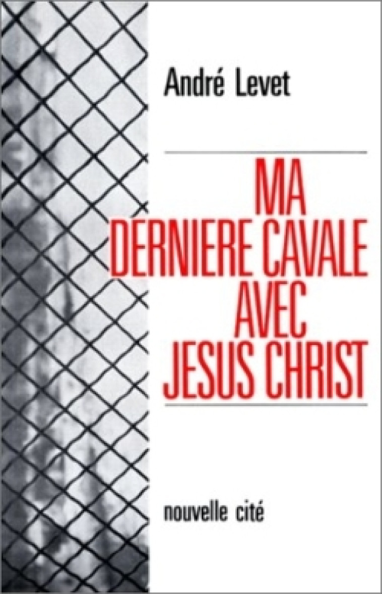 Ma dernière cavale avec Jésus-Christ - André Levet - NOUVELLE CITE