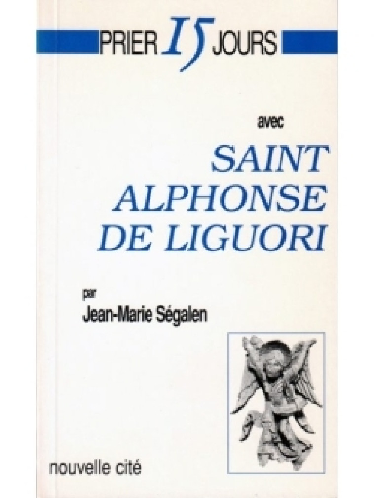 Prier 15 jours avec Saint Alphonse de Liguori - Jean-Marie Ségalen - NOUVELLE CITE