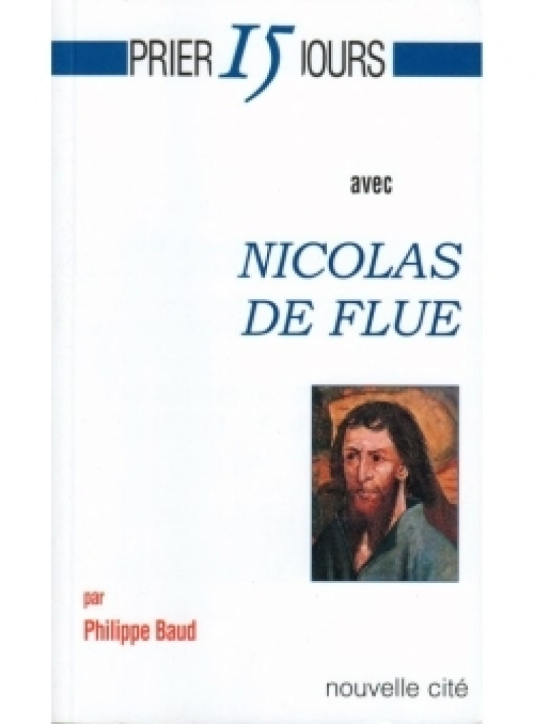 Prier 15 jours avec Nicolas de Flue - Philippe Baud - NOUVELLE CITE