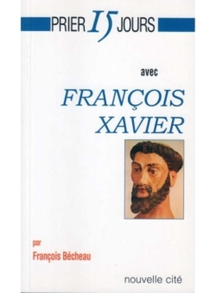 Prier 15 Jours avec Francois Xavier - François Bécheau - NOUVELLE CITE