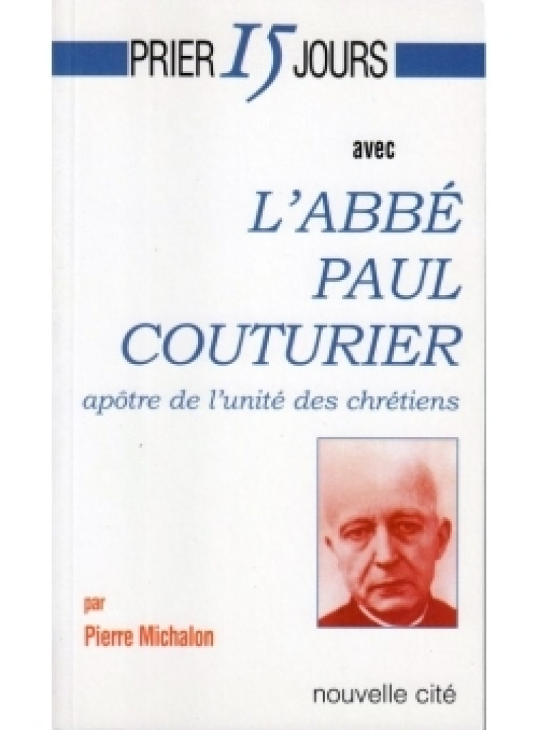 Prier 15 jours avec l'abbé Paul Couturier - Pierre Michalon - NOUVELLE CITE