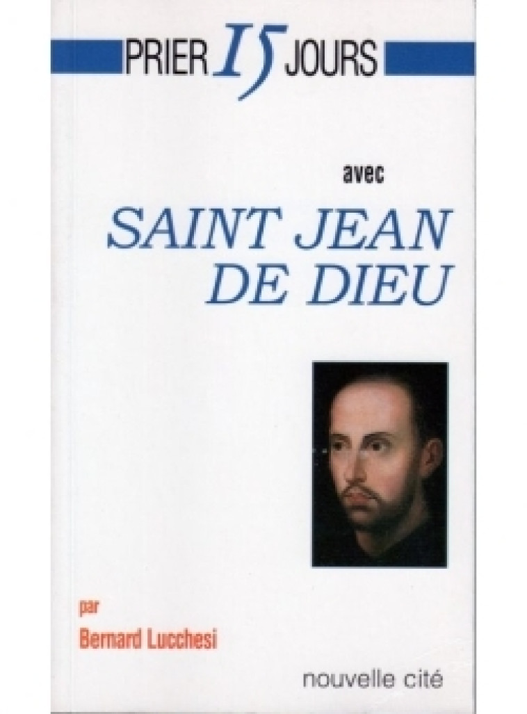 Prier 15 jours avec Saint Jean de Dieu - Bernard Lucchesi - NOUVELLE CITE