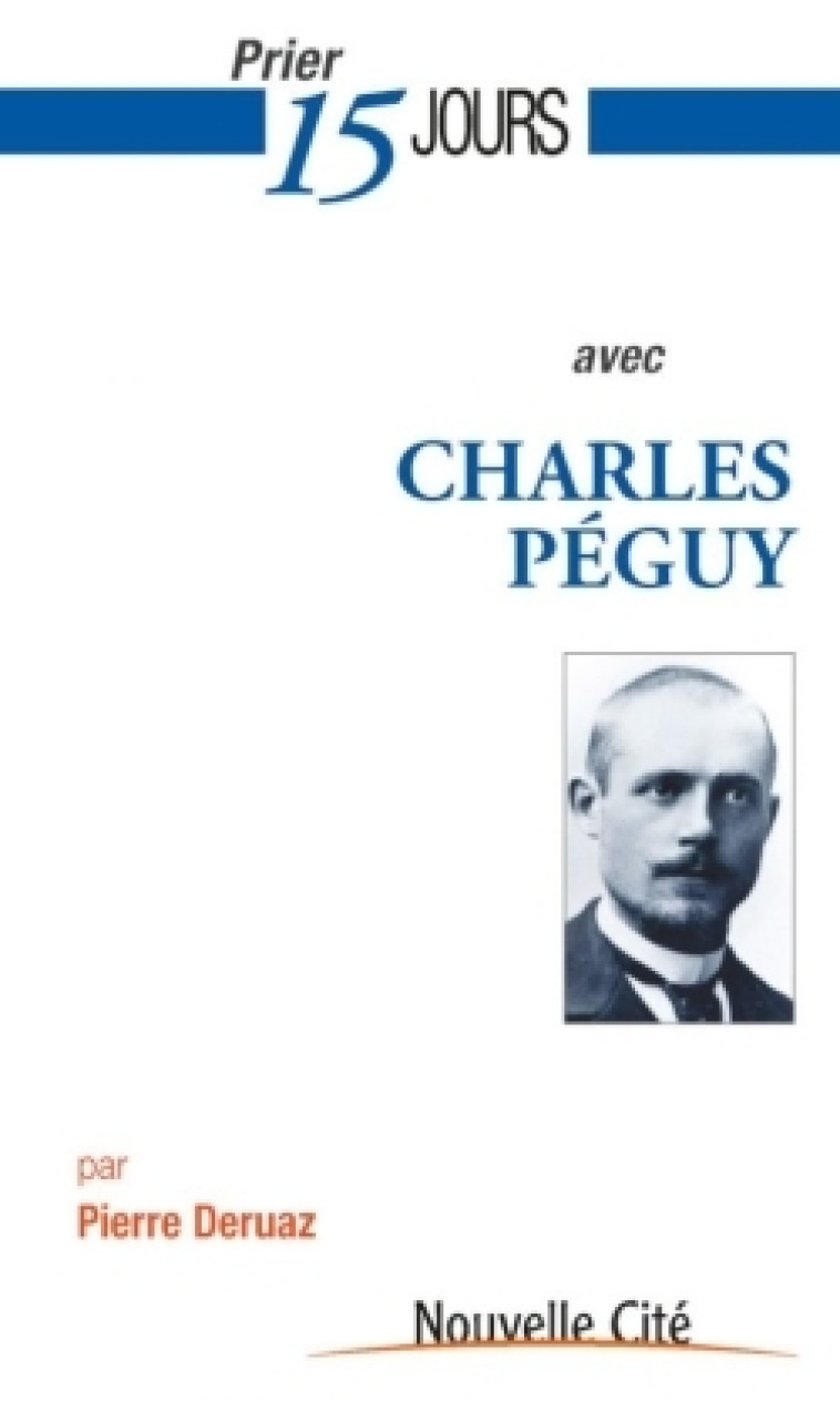 Prier 15 jours avec Charles Péguy - Pierre Deruaz - NOUVELLE CITE