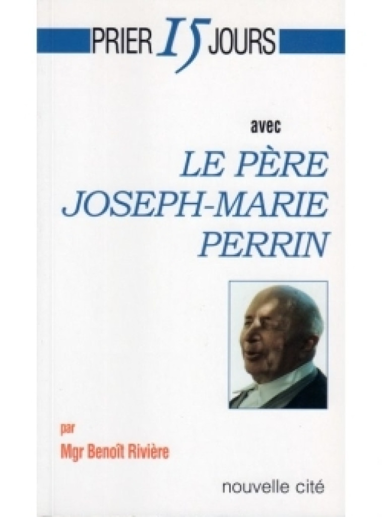 Prier 15 jours avec le Père Joseph-Marie Perrin - Benoît Rivière - NOUVELLE CITE