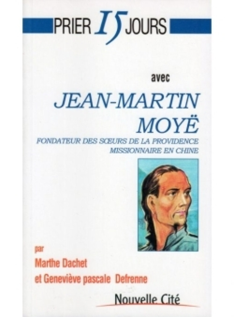 Prier 15 jours avec Jean-Martin Moyë - Marthe Dachet - NOUVELLE CITE