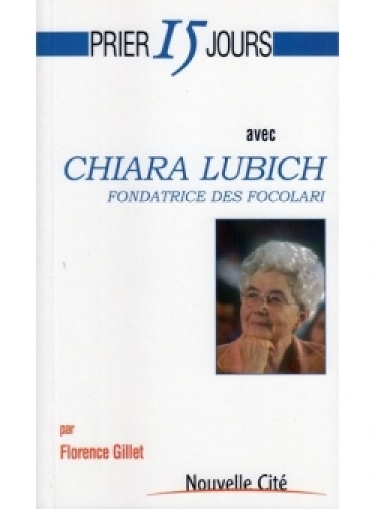 Prier 15 jours avec Chiara Lubich - Florence Gillet - NOUVELLE CITE