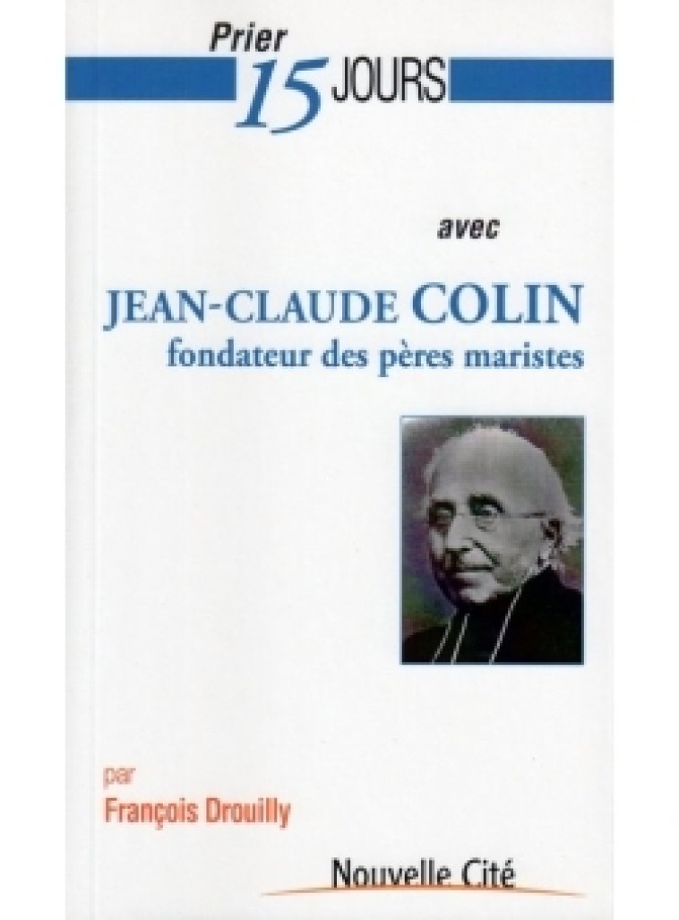 Prier 15 jours avec Jean-Claude Colin -   - NOUVELLE CITE