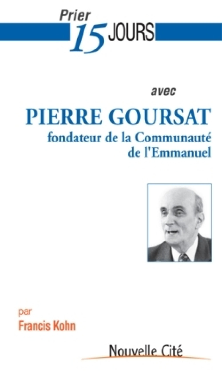 Prier 15 jours avec Pierre Goursat - Francis Kohn - NOUVELLE CITE