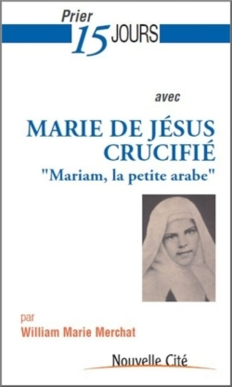 Prier 15 jours avec Marie de Jésus crucifié - William Marie Merchat - NOUVELLE CITE