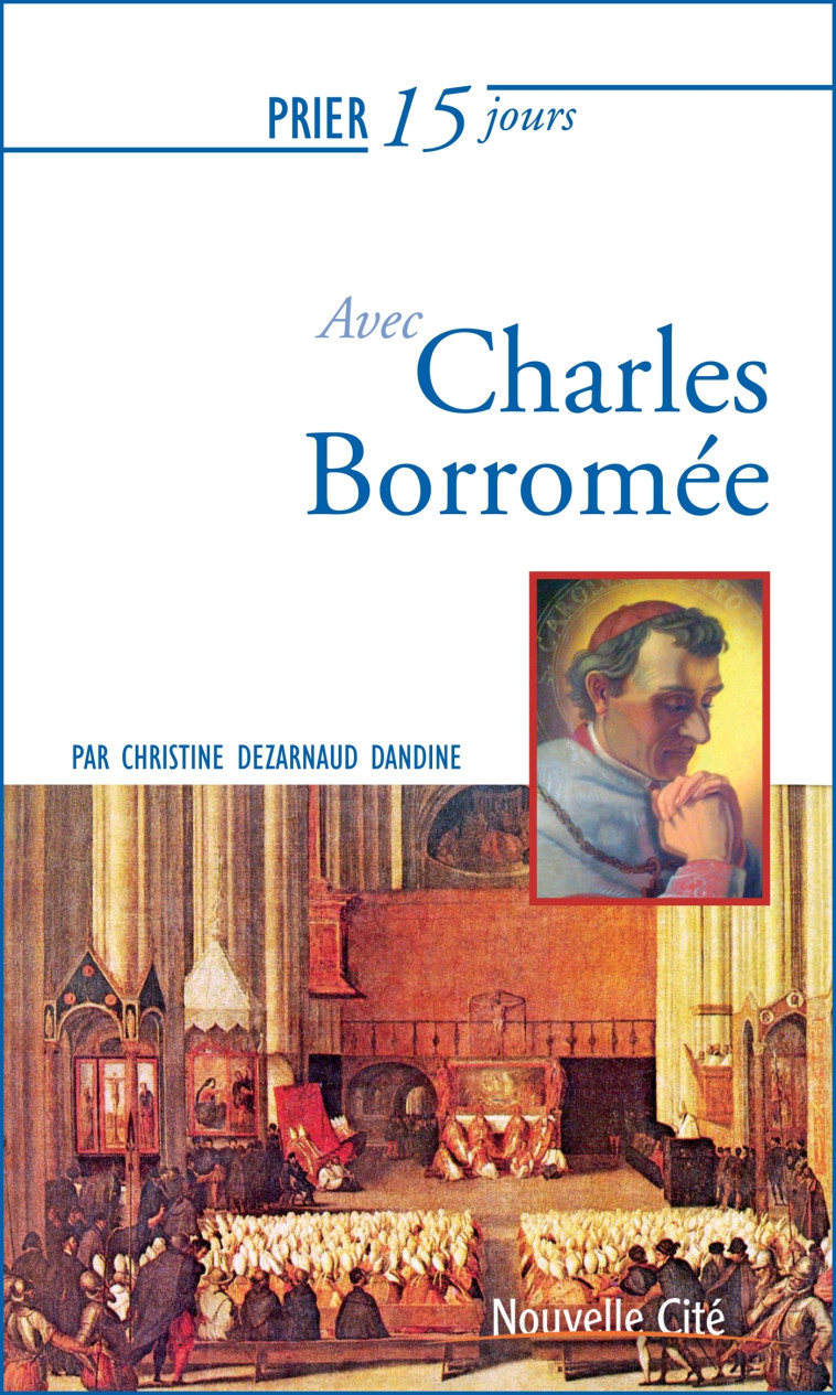 Prier 15 jours avec Charles Borromée - Christine Dezarnaud Dandine - NOUVELLE CITE