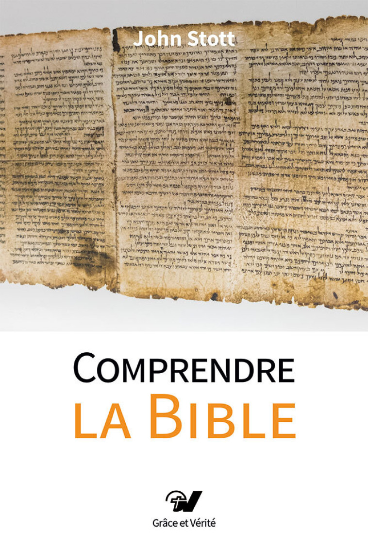 Comprendre la Bible - John Stott - GRACE ET VERITE