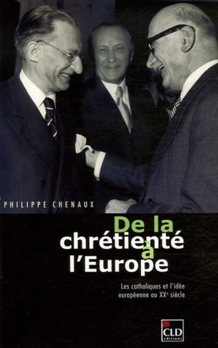 DE LA CHRETIENTE A L'EUROPE -  LES CATHOLIQUES - Philippe Chenaux - CLD