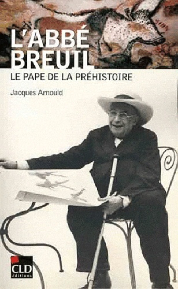 ABBE BREUIL LE PAPE DE LA PREHISTOIRE - Jacques Arnould - CLD