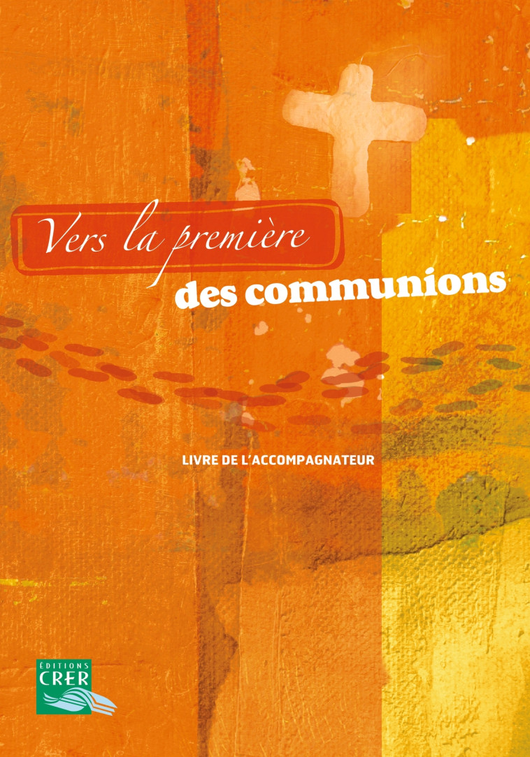 Vers la première des communions - Livre de l' accompagnateur -  SERVICE DIOCÉSAIN DE LA CATÉCHÈSE DU MANS - CRER BAYARD