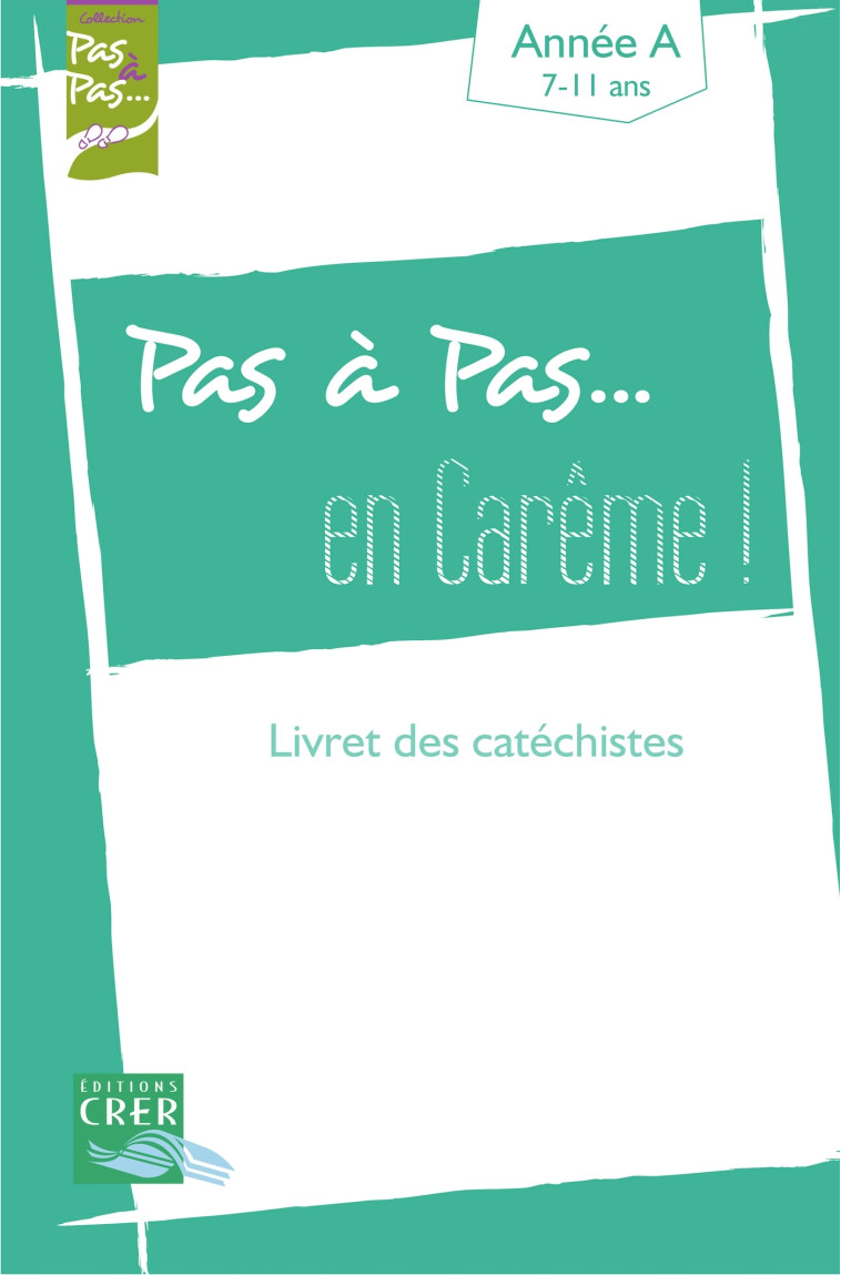 Pas a pas... en careme ! - année a - livret des catéchistes - XXX - CRER BAYARD