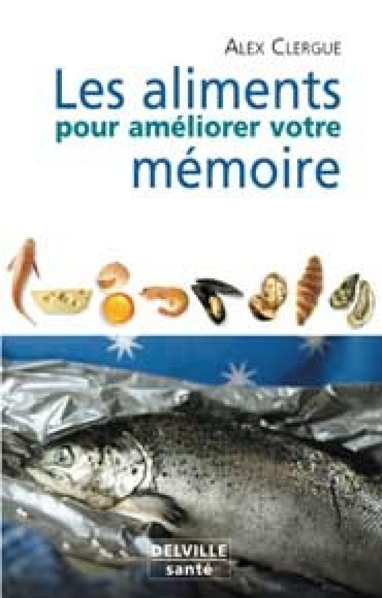 Les aliments pour améliorer votre mémoire - Alex Clergue - DELVILLE