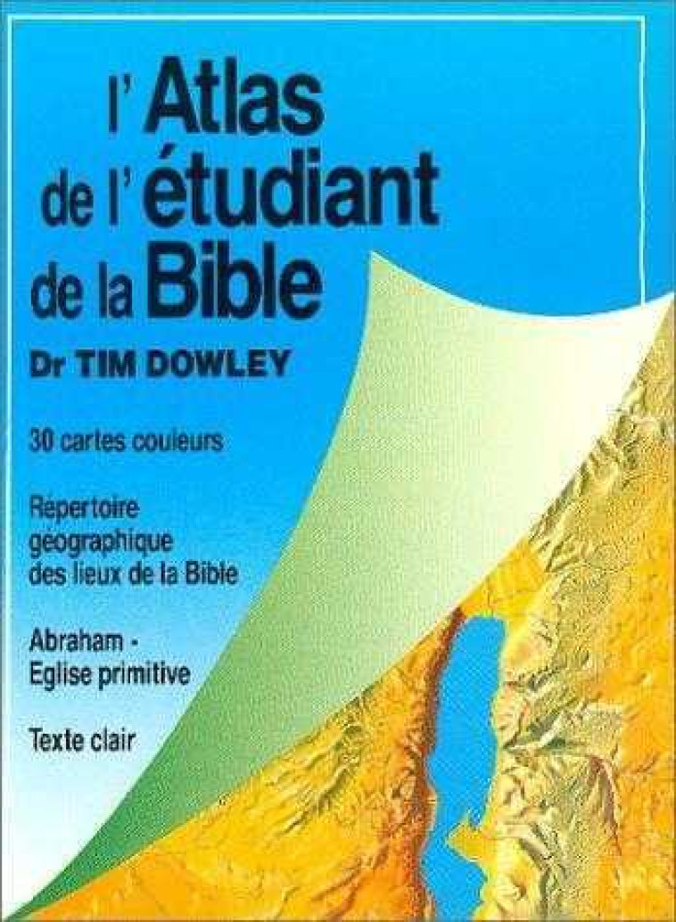 L'ATLAS DE L'ETUDIANT DE LA BIBLE - Dr Tim Dowley - FAREL