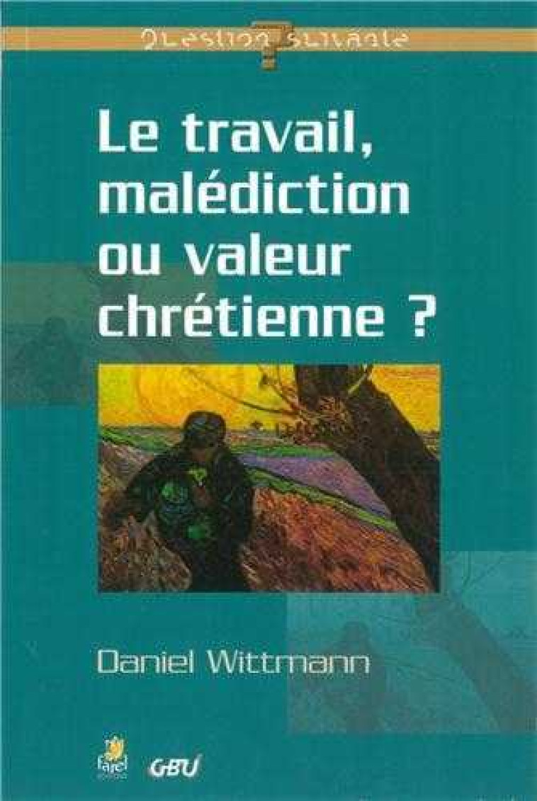 Le travail, malédiction ou valeur chrétienne ? - Daniel WITTMAN - FAREL