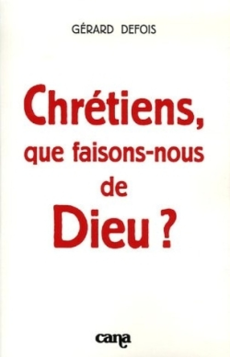 Chrétiens, que faisons-nous de Dieu ? - Gérard Defois - DDB