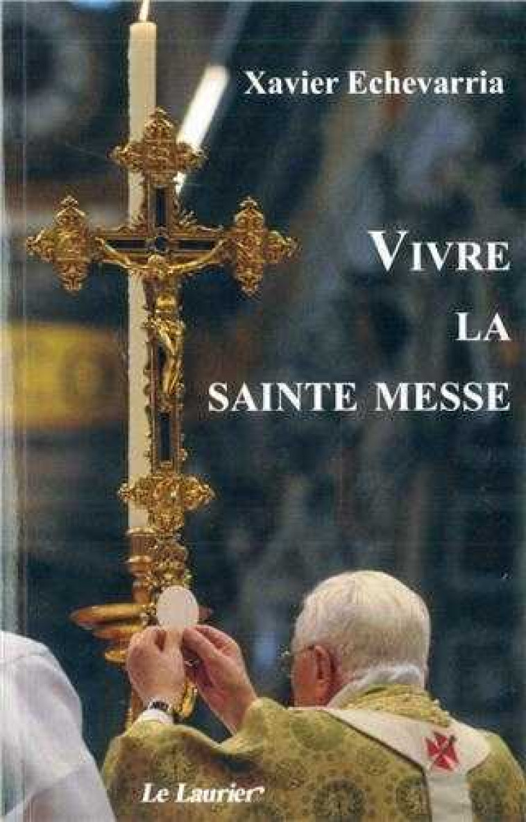 Vivre la Sainte Messe - Xavier ECHEVARRIA - LAURIER