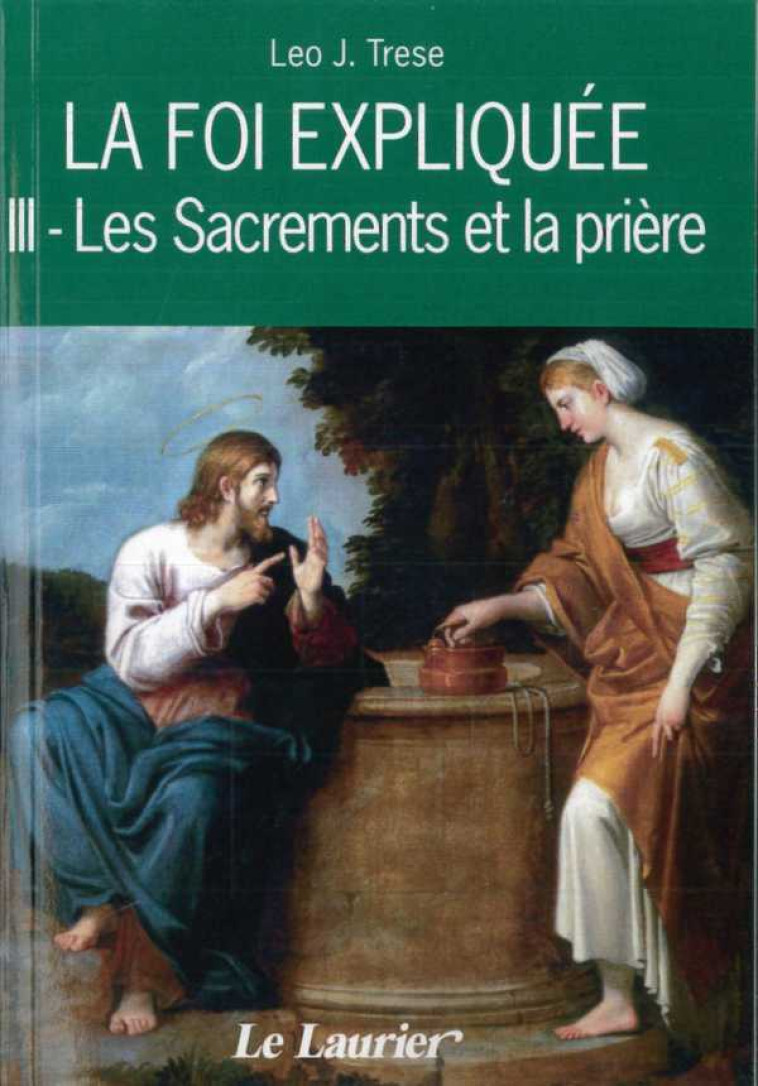 La foi expliquée -  III. Les sacrements et la prière - Léo John TRESE - LAURIER