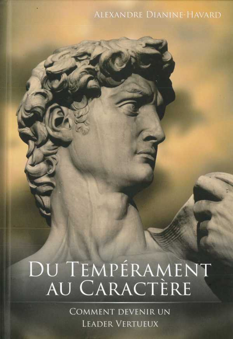 Du Tempérament au Caractère, comment devenir un leader vertueux - Alexandre Dianine-Havard - LAURIER