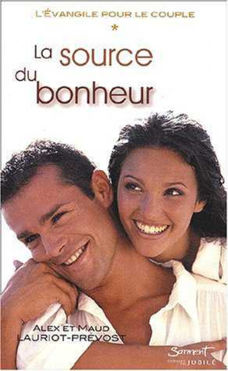 La source du bonheur - Tome 1 de la trilogie l'Evangile pour le couple - Alex et Maud LAURIOT-PREVOST - JUBILE