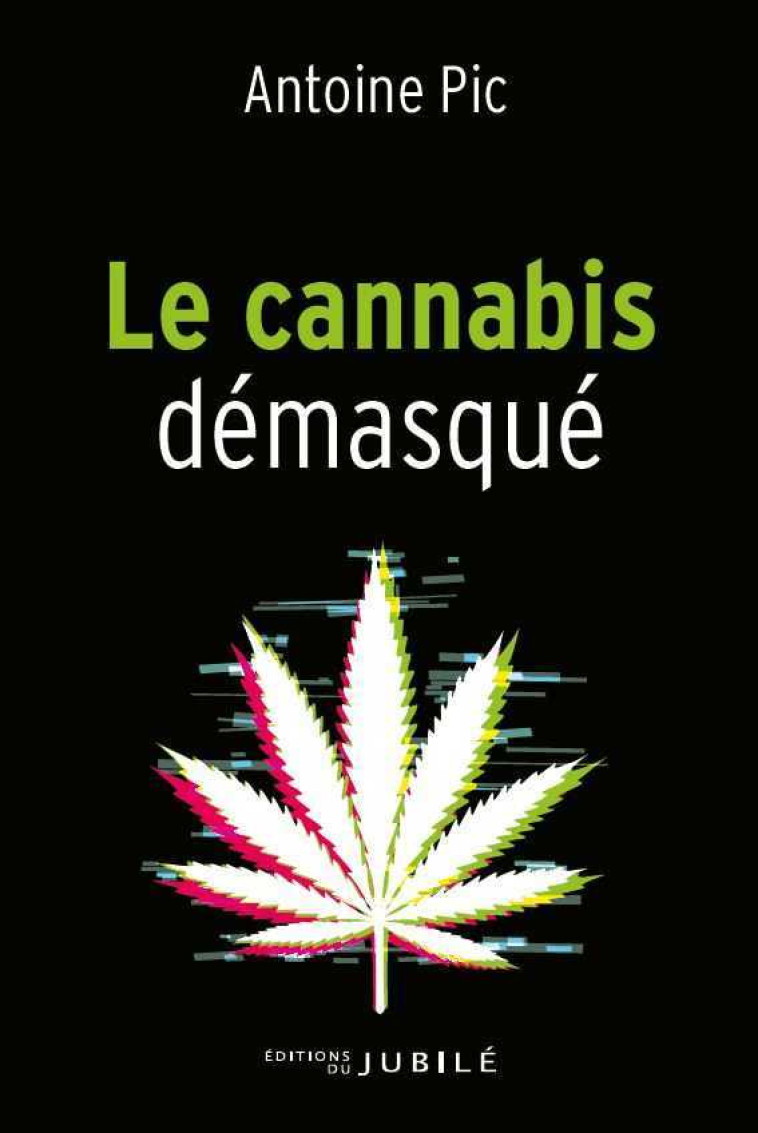 Le cannabis démasqué - Antoine PIC - JUBILE