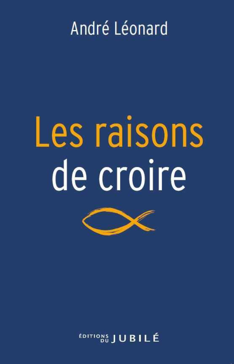 Les raisons de croire - André-Joseph Léonard - JUBILE