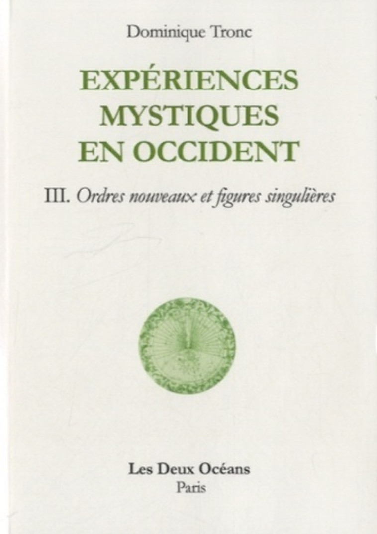 Experiences mystiques en occident - Tome 3 - Ordres nouveaux et figures singulières - Dominique Tronc - DEUX OCEANS