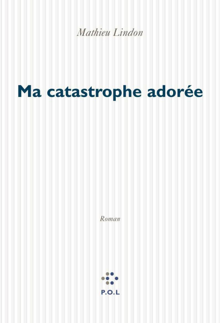 Ma catastrophe adorée - Mathieu Lindon - POL