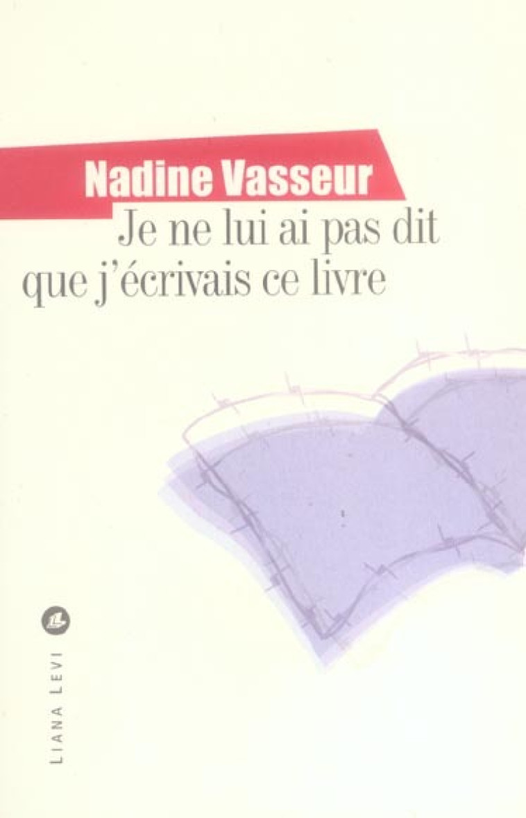 Je ne lui ai pas dit que j'écrivais ce livre - Nadine Vasseur - LEVI