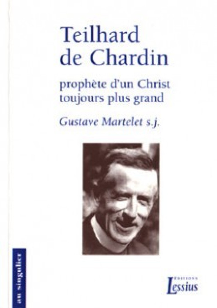 Teilhard de Chardin, prophète d'un Christ toujours plus grand - Gustave Martelet - LESSIUS