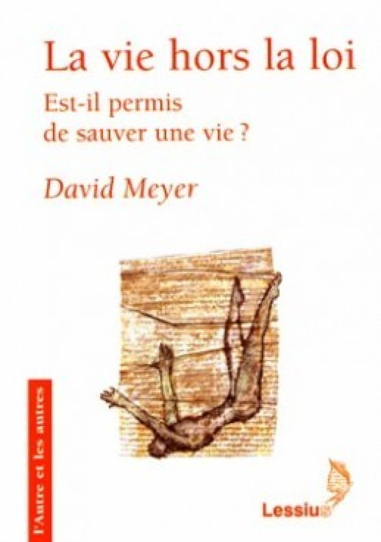 La vie hors la loi - Est-il permis de sauver une vie ? - David Meyer - LESSIUS