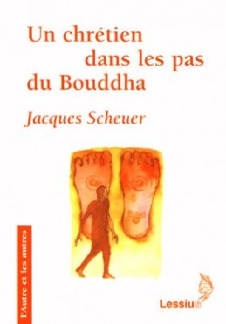 Un chrétien dans les pas du Bouddha - Jacques Scheuer - LESSIUS