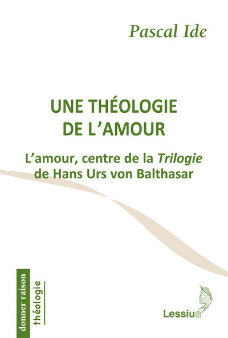 Une théologie de l'amour - L'amour, centre de la Trilogie de Hans Urs von Balthasar - Pascal Bridel - LESSIUS