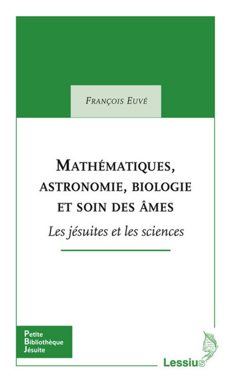 Mathématiques, astronomie, biologie et soin des âmes - Les jésuites et les sciences - François Euve - LESSIUS