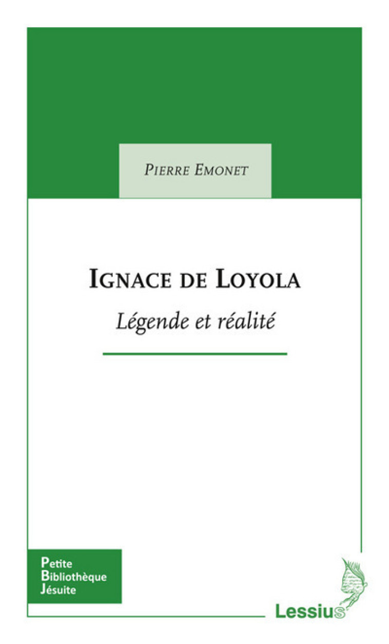 Ignace de Loyola Légende et réalité - Pierre Emonet - LESSIUS