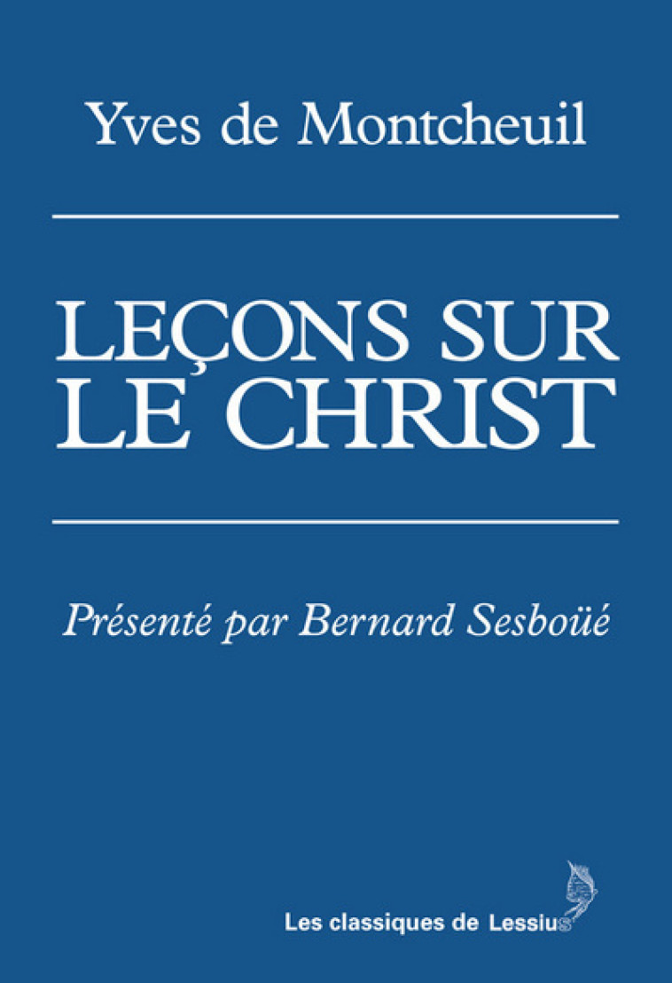 Leçons sur le Christ -  Montcheuil Yves de - LESSIUS