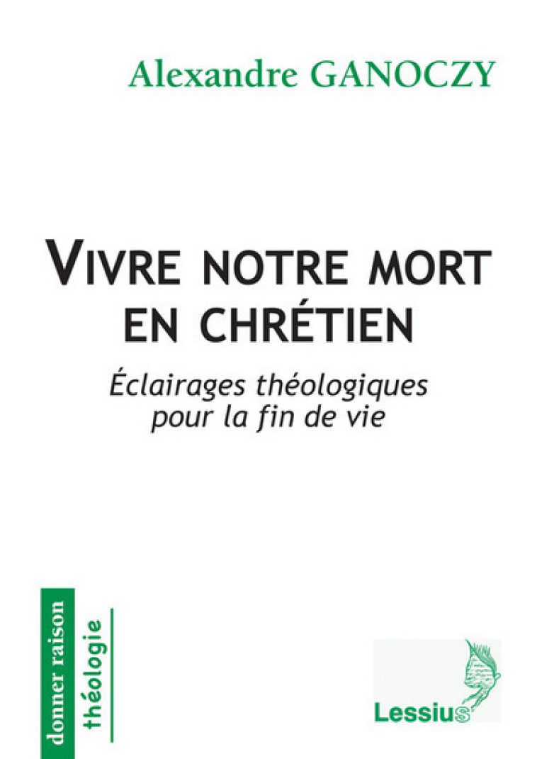 Vivre notre mort en chrétien - Eclairages théologiques pour la fin de vie - Alexandre Ganoczy - LESSIUS